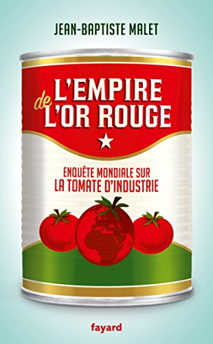 L'Empire de l'or rouge : Enquête mondiale sur la tomate d'industrie - Jean-Baptiste Malet