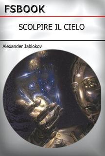 Alexander Jablokov - Scolpire il cielo (2000)